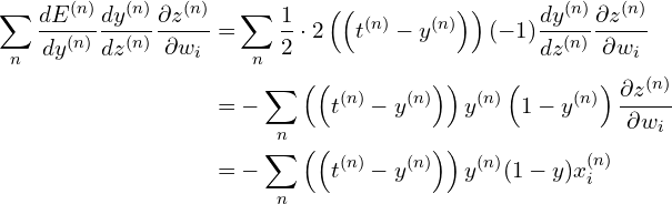 \begin{align*} \sum _{n}\frac{dE^{( n)}}{dy^{( n)}}\frac{dy^{( n)}}{dz^{( n)}}\frac{\partial z^{( n)}}{\partial w_{i}} = & \sum _{n}\frac{1}{2} \cdot 2\left(\left( t^{( n)} -y^{( n)}\right)\right)( -1)\frac{dy^{( n)}}{dz^{( n)}}\frac{\partial z^{( n)}}{\partial w_{i}}\\ = & -\sum _{n}\left(\left( t^{( n)} -y^{( n)}\right)\right) y^{( n)}\left( 1-y^{( n)}\right)\frac{\partial z^{( n)}}{\partial w_{i}}\\ = & -\sum _{n}\left(\left( t^{( n)} -y^{( n)}\right)\right) y^{( n)}( 1-y) x_{i}^{( n)} \end{align*}