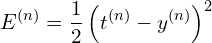 \displaystyle E^{( n)} =\frac{1}{2}\left( t^{( n)} -y^{( n)}\right)^{2}