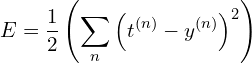 \displaystyle E=\frac{1}{2}\left(\sum _{n}\left( t^{( n)} -y^{( n)}\right)^{2}\right)