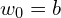 \displaystyle w_0=b