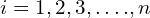 \displaystyle i=1,2,3,….,n